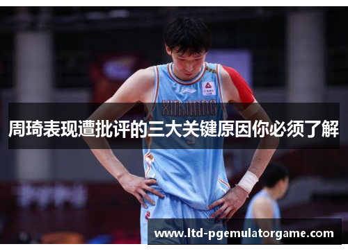 周琦表现遭批评的三大关键原因你必须了解