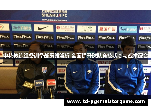 申花教练组冬训备战策略解析 全面提升球队竞技状态与战术配合