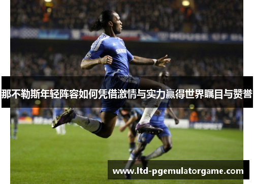 那不勒斯年轻阵容如何凭借激情与实力赢得世界瞩目与赞誉