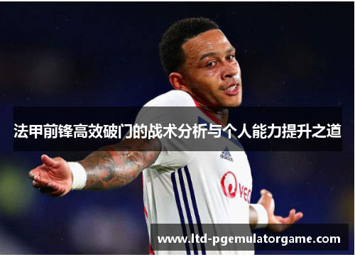 法甲前锋高效破门的战术分析与个人能力提升之道