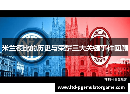 米兰德比的历史与荣耀三大关键事件回顾 米兰德比的历史与荣耀三大关键事件回顾